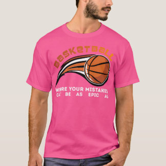 Basketball, wo Ihre Fehler so episch wie möglich s T-Shirt