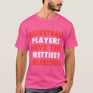 Basketballspieler haben die Hübschsten Freundinnen T-Shirt