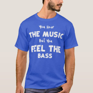 Bass Gitarre hören Sie die Musik, aber Sie fühlen T-Shirt