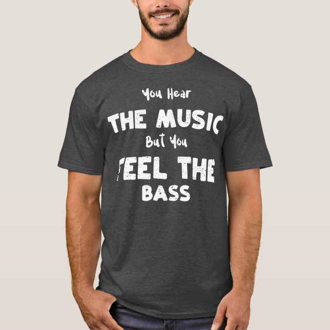 Bass Gitarre hören Sie die Musik, aber Sie fühlen  T-Shirt (Vorderseite)