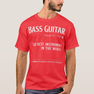 Bass Guitar Definition The Best Instrument in the T-Shirt