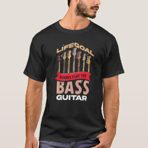 Bass Guitarist Life Goal Music Bassist Musiker Ba T-Shirt