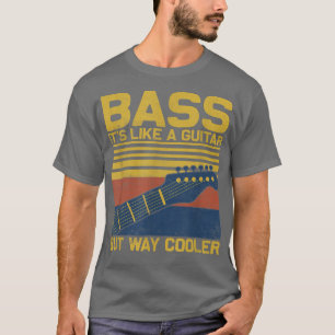 Bass ist wie eine Gitarre, aber viel Cooler die Mu T-Shirt