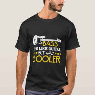 Bass ist wie eine Gitarre, aber viel Cooler Musike T-Shirt