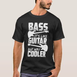 Bass ist wie Gitarre, aber viel Cooler Bassisten G T-Shirt