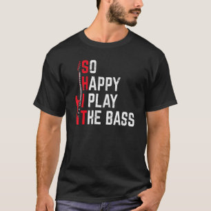 Bass Player Musiker so glücklich, ich spiele die B T-Shirt