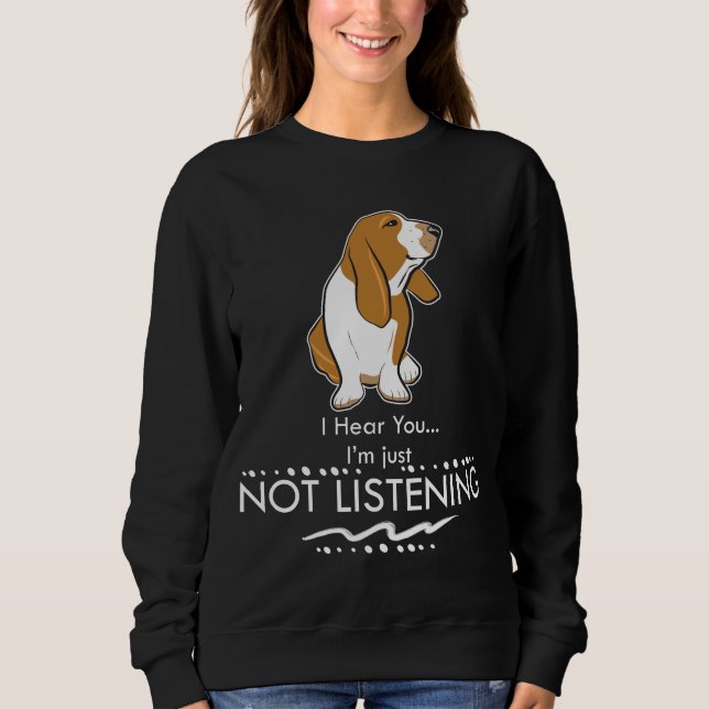 Basset Hound-Hund - hören Sie, dass Sie ich gerade Sweatshirt (Vorderseite)