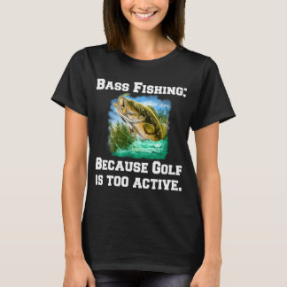 Bassfischen: Weil Golf zu aktiv ist T-Shirt