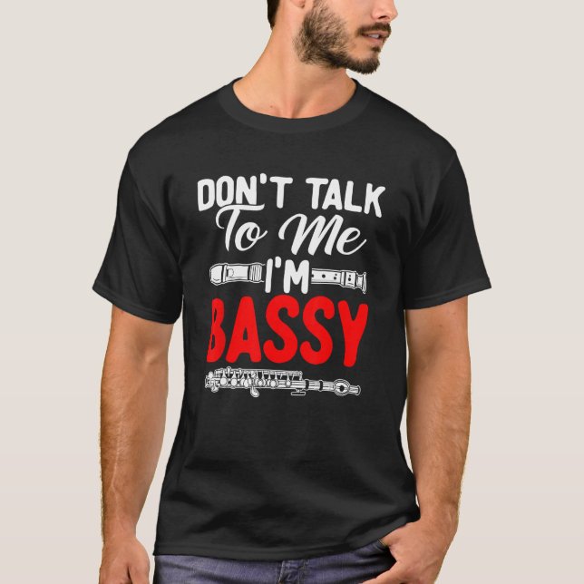 Bassoon Bassoonist Don t Talk To Me I m Bass y T-Shirt (Vorderseite)