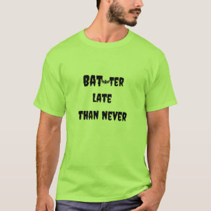 Bat-ter spät als nie T - Shirt