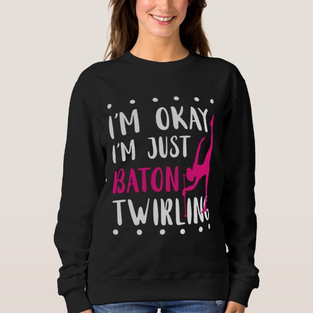 Baton Twirling I m Okay Gymnastic Sport Baton Twir Sweatshirt (Vorderseite)