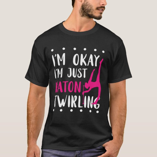 Baton Twirling I m Okay Gymnastic Sport Baton Twir T-Shirt (Vorderseite)