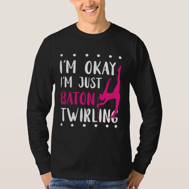 Baton Twirling I m Okay Gymnastic Sport Baton Twir T-Shirt (Vorderseite)