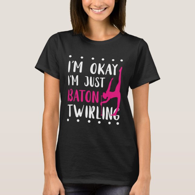 Baton Twirling I m Okay Gymnastic Sport Baton Twir T-Shirt (Vorderseite)