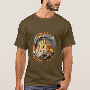 Bauen: Bauen Sie es, glauben Sie daran. T-Shirt