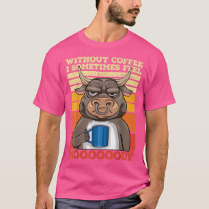 Bauer Bulle ohne Kaffee Ich fühle mich manchmal la T-Shirt
