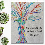Baum der Lebensfreunde Puzzle<br><div class="desc">Dieses dekorative Puzzle aus Puzzle mit Mosaikbaum in Regenbogenfarben und den Worten: "Wo wäre ich ohne einen Freund wie dich?" Weil wir unsere Kunstwerke erstellen,  werden Sie dieses exakte Bild von anderen Designern nicht finden. Original Mosaik © Michele Davies.</div>