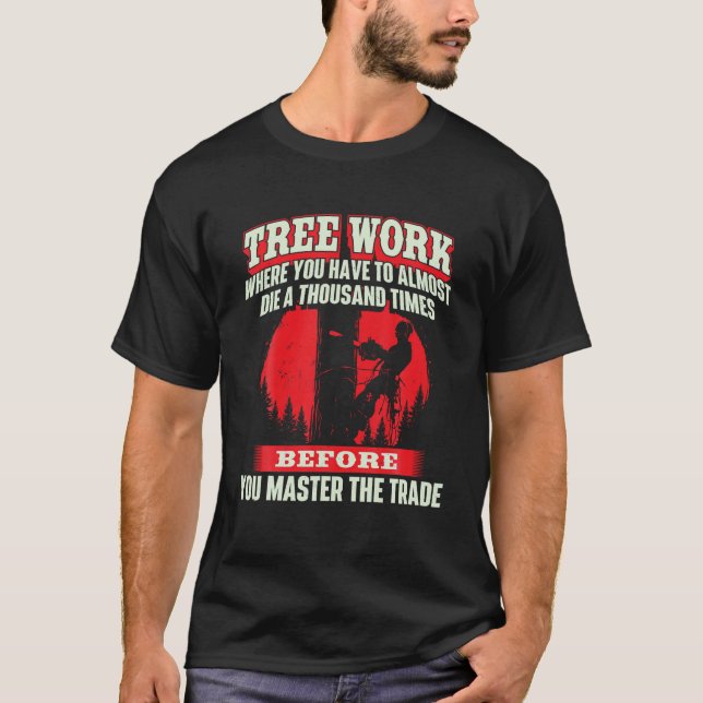 Baumarbeit Beinahe Die Arborist Tree Chirurg Lumbe T-Shirt (Vorderseite)