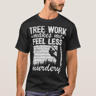 Baumarbeit lässt mich weniger Murdery Tree Climber T-Shirt