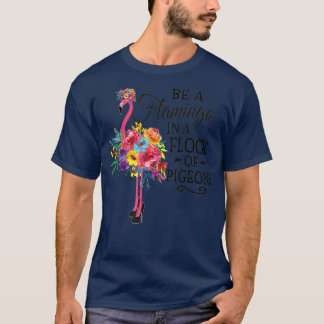 Be A Flamingo In a Flock Of Pigeons Pink T-Shirt