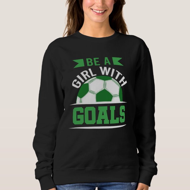 Be A Girl With Goals Soccer  Soccer Player Accesso Sweatshirt (Vorderseite)