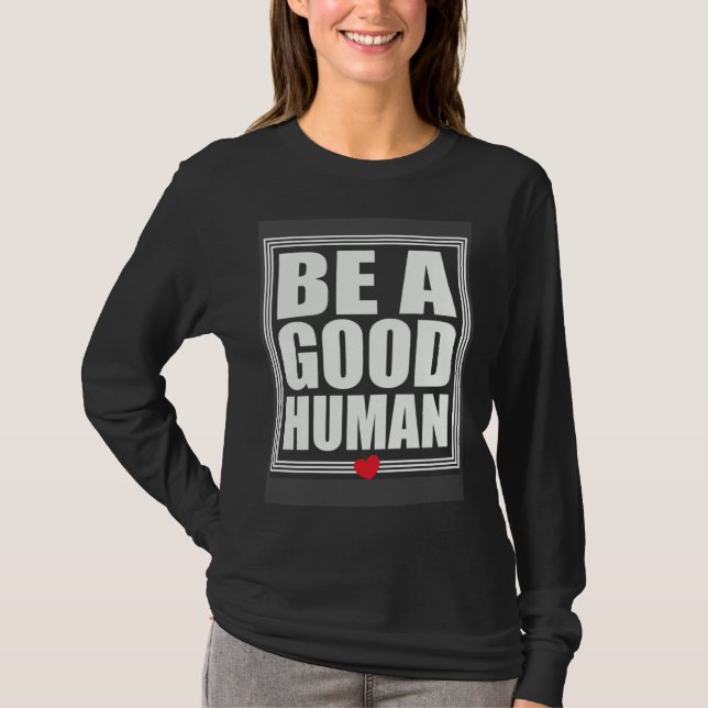 Be A Good Human Inspirational Life Quotes T-Shirt (Vorderseite)