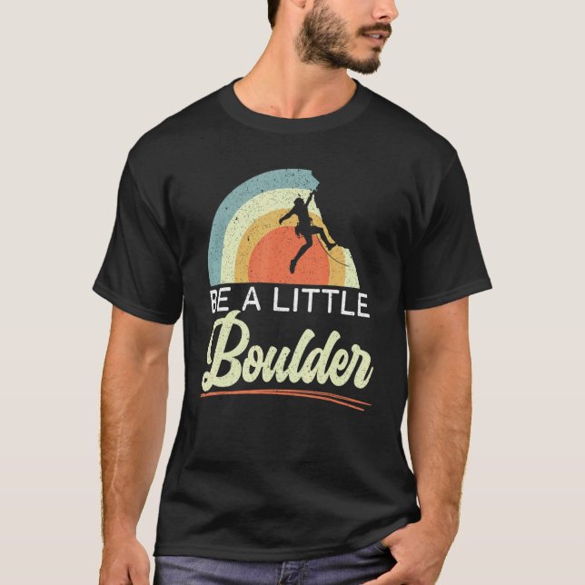 Be A Little Boulder Rock Climber Mountaineer Bould T-Shirt (Vorderseite)