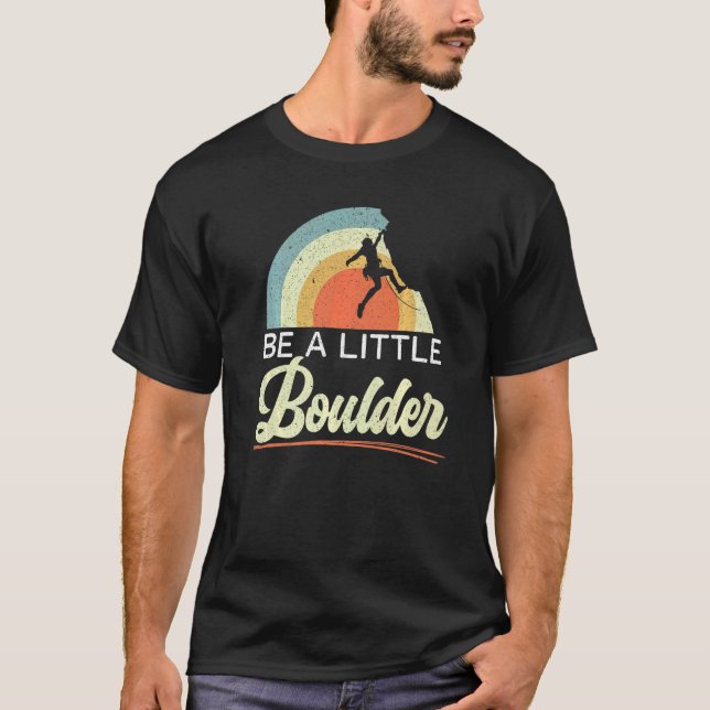 Be A Little Boulder Rock Climber Mountaineer Bould T-Shirt (Vorderseite)