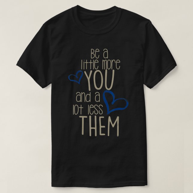 Be a Little More You and a lot Less Them Positivit T-Shirt (Design vorne)