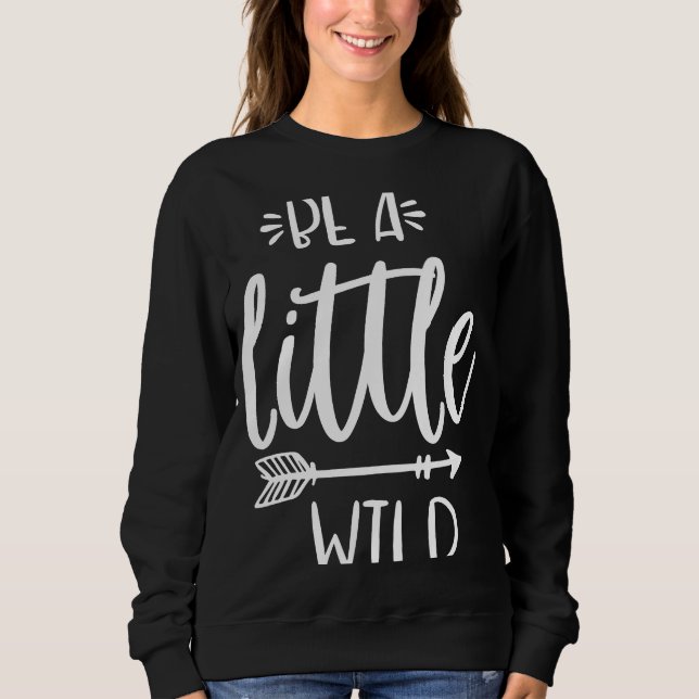 Be A Little Wild Inspirational Quote Summer Motiva Sweatshirt (Vorderseite)
