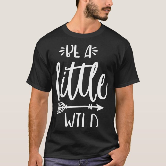 Be A Little Wild Inspirational Quote Summer Motiva T-Shirt (Vorderseite)