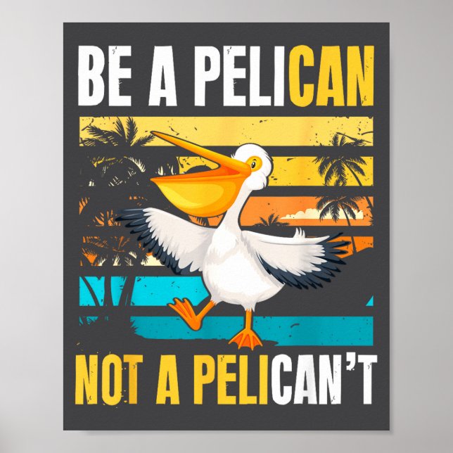 Be A Pelican Not A Pelican't Funny Bird Motivation Poster (Vorne)