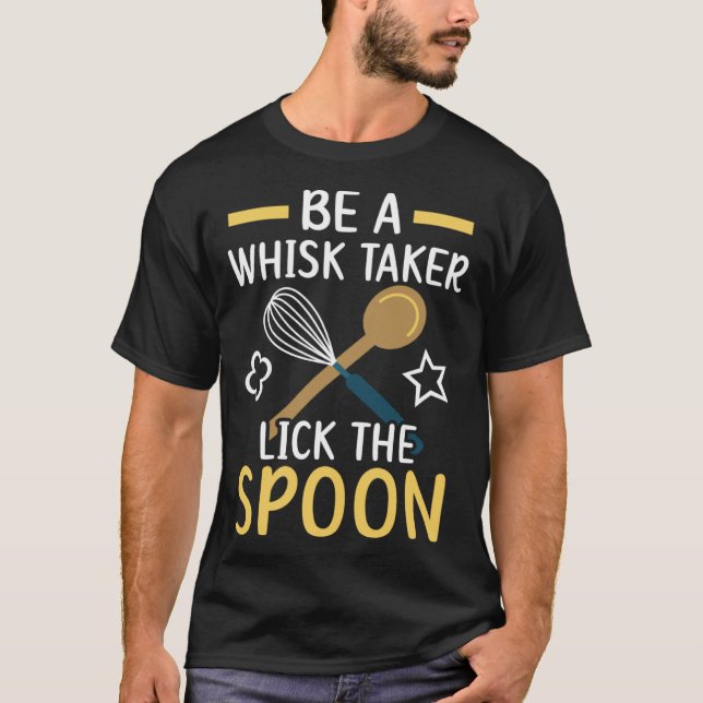 Be A Whisk Taker Lick The Spoon Bake Baking Baker T-Shirt (Vorderseite)