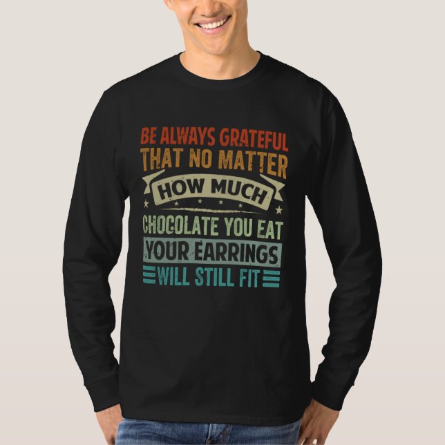 Be Always Grateful That No Matter How Much Chocola T-Shirt (Vorderseite)