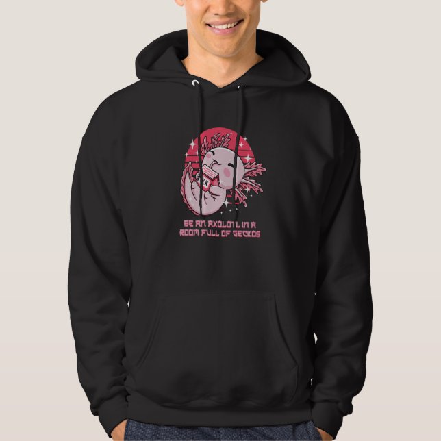 Be an Axolotl in a Room Full of Geckos Salamander Hoodie (Vorderseite)