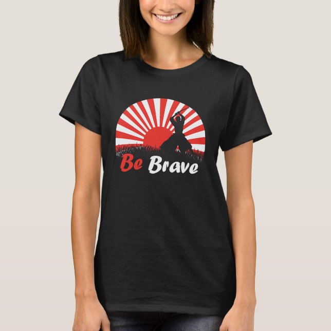 Be Brave Fighter Asian Warrior Japan Samurai Risin T-Shirt (Vorderseite)
