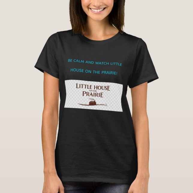 BE CALM AND WATCH LITTLE HOUSE ON THE PRAIRIE  T-Shirt (Vorderseite)