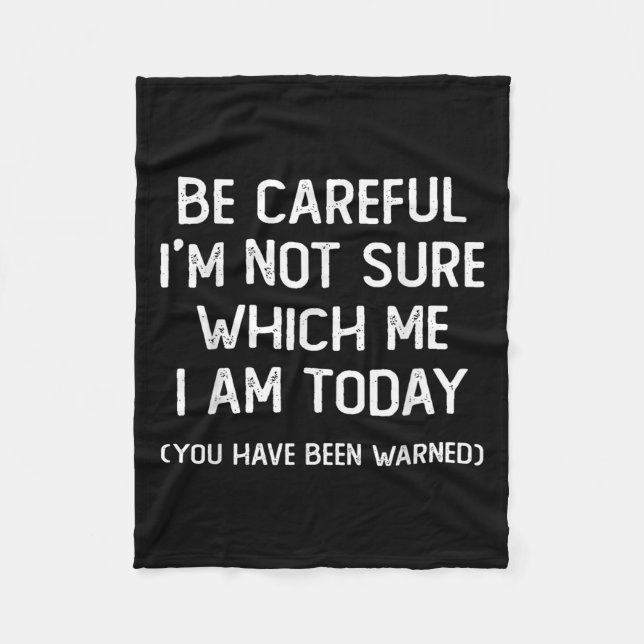 Be Careful I'm Not Sure Which Me I Am Today Funny  Fleecedecke (Vorderseite)