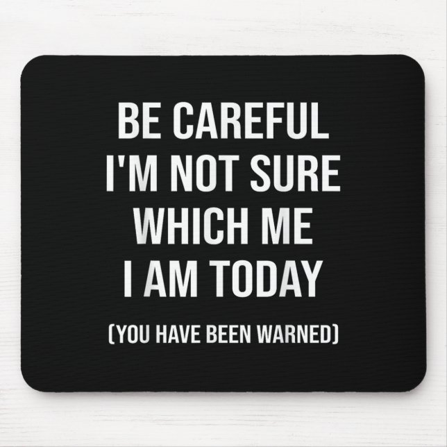 Be Careful I'm Not Sure Which Me I Am Today Funny  Mousepad (Vorne)