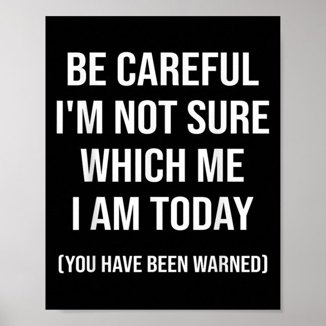 Be Careful I'm Not Sure Which Me I Am Today Funny  Poster (Vorne)