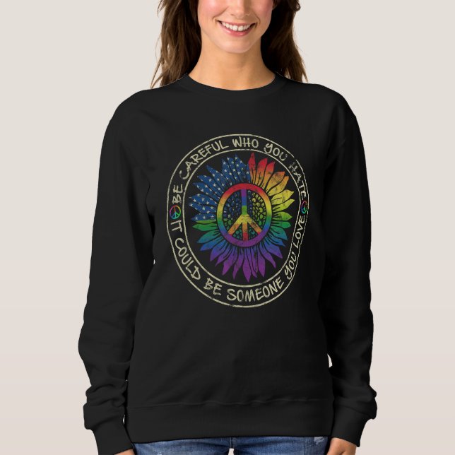 Be Careful Who You Hate Could Be Someone You Love Sweatshirt (Vorderseite)