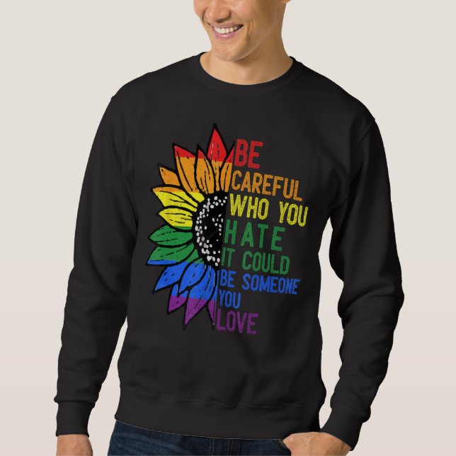 Be Careful Who You Hate It Be Someone You Love LGB Sweatshirt (Vorderseite)