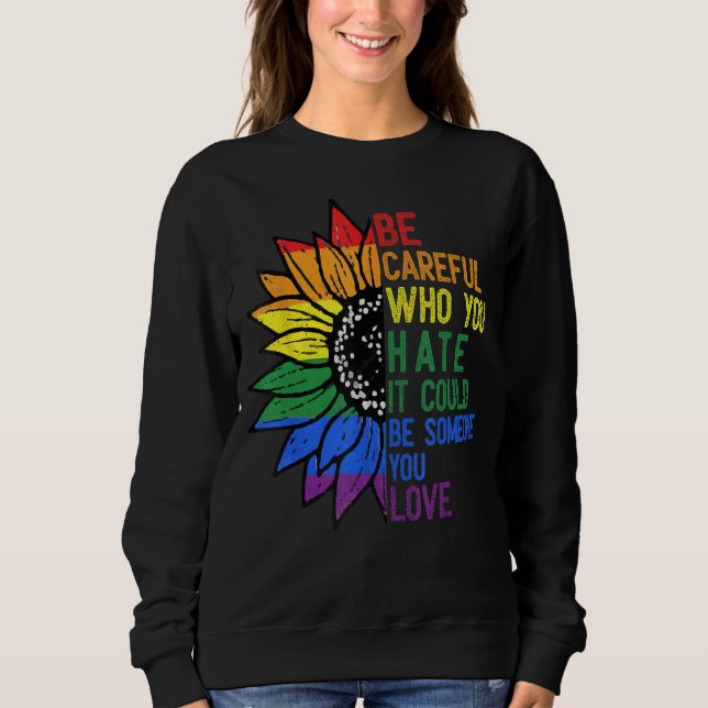 Be Careful Who You Hate It Be Someone You Love LGB Sweatshirt (Vorderseite)
