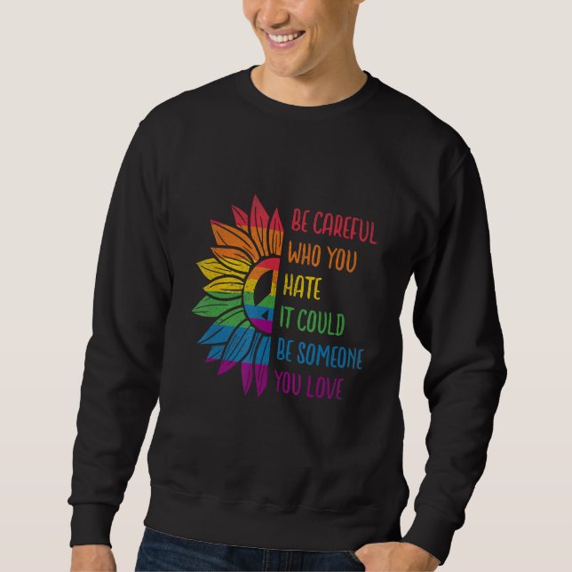 Be Careful Who You Hate It Could Be Someone You Lo Sweatshirt (Vorderseite)