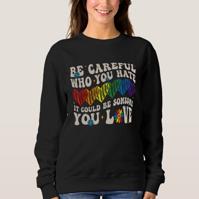 Be Careful Who You Hate It Could Be Someone You Lo Sweatshirt (Vorderseite)