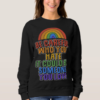 Be Careful Who You Hate It Could Be Someone You Lo Sweatshirt