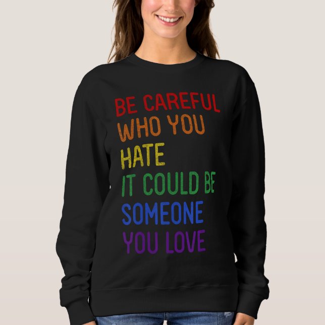 Be Careful Who You Hate It Could Be Someone You Lo Sweatshirt (Vorderseite)