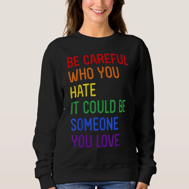 Be Careful Who You Hate It Could Be Someone You Lo Sweatshirt (Vorderseite)