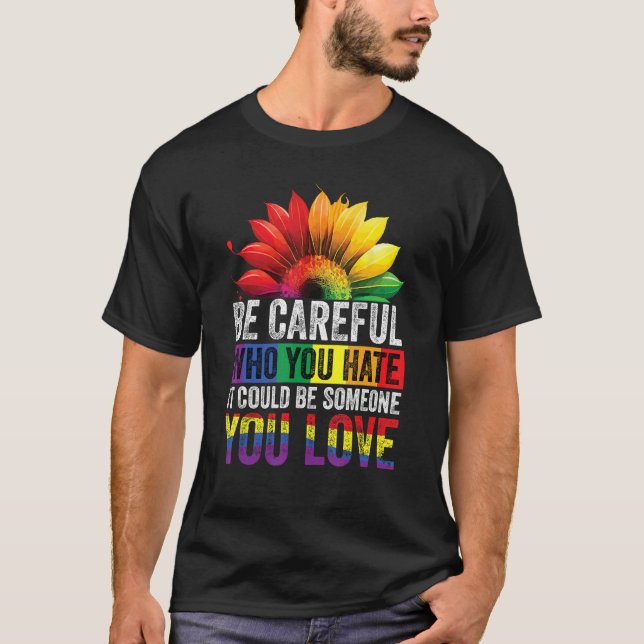 Be Careful Who You Hate It Could Be Someone You Lo T-Shirt (Vorderseite)