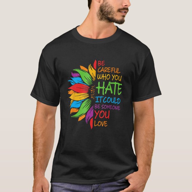Be Careful Who You Hate It Could Be Someone You Lo T-Shirt (Vorderseite)